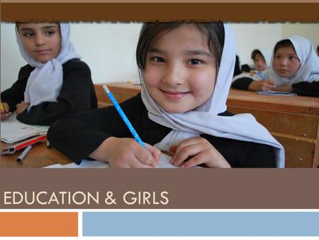 EDUCATION & GIRLS. Accessibility of Girls to Education  Total children in school 5.4 million, only 2.3 million of girls are in schools  Still 60% of.