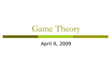 Game Theory April 9, 2009. Prisoner’s Dilemma  One-shot, simultaneous game  Nash Equilibrium (individually rational strategies) is not Pareto Optimal.