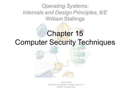 Chapter 15 Computer Security Techniques Patricia Roy Manatee Community College, Venice, FL ©2008, Prentice Hall Operating Systems: Internals and Design.