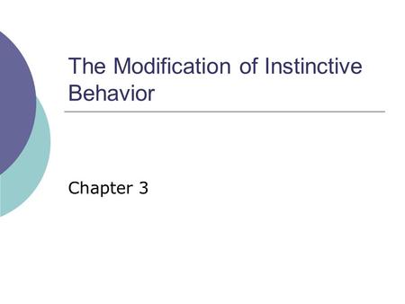 The Modification of Instinctive Behavior Chapter 3.