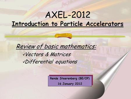 Review of basic mathematics: Vectors & Matrices Differential equations Rende Steerenberg (BE/OP) 16 January 2012 Rende Steerenberg (BE/OP) 16 January 2012.