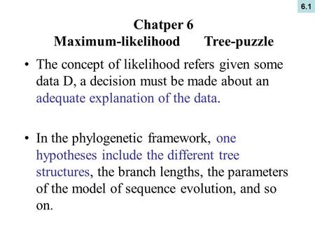 The concept of likelihood refers given some data D, a decision must be made about an adequate explanation of the data. In the phylogenetic framework, one.