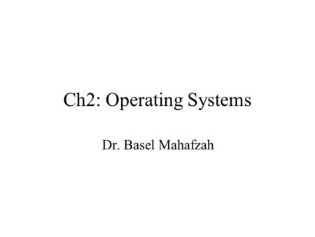 Ch2: Operating Systems Dr. Basel Mahafzah. What is an Operating System? An operating system (OS) is a collection of programs which initializes the hardware.