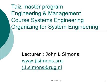 SE 2010 9a1 Taiz master program Engineering & Management Course Systems Engineering Organizing for System Engineering Lecturer : John L Simons www.jlsimons.org.