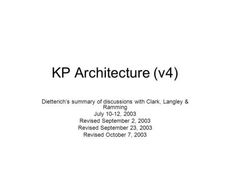 KP Architecture (v4) Dietterich’s summary of discussions with Clark, Langley & Ramming July 10-12, 2003 Revised September 2, 2003 Revised September 23,