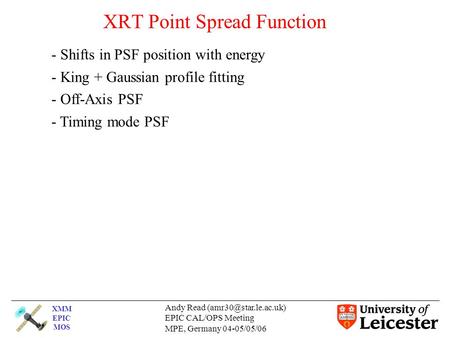 XMM EPIC MOS Andy Read EPIC CAL/OPS Meeting MPE, Germany 04-05/05/06 XRT Point Spread Function - Shifts in PSF position with energy.