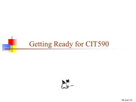 30-Jun-15 Getting Ready for CIT590. 2 Labs Lab is scheduled for 1:30-3:00 Fridays in Moore 207 Lab is not in Towne 313 (Registrar has it wrong) Everyone.