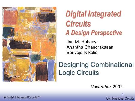 EE141 © Digital Integrated Circuits 2nd Combinational Circuits 1 Digital Integrated Circuits A Design Perspective Designing Combinational Logic Circuits.