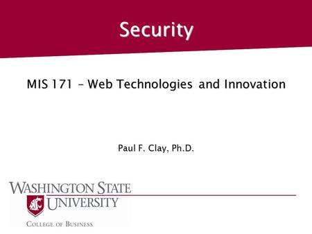 Security MIS 171 – Web Technologies and Innovation Paul F. Clay, Ph.D.