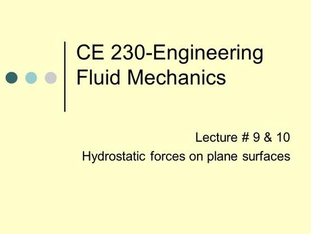 CE 230-Engineering Fluid Mechanics Lecture # 9 & 10 Hydrostatic forces on plane surfaces.