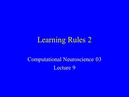 Learning Rules 2 Computational Neuroscience 03 Lecture 9.