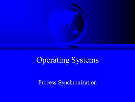 Operating Systems Process Synchronization. Too Much Pizza 3:00 3:05 3:10 3:15 3:20 3:25 3:30 Person A Look in fridge. Pizza! Leave for store. Arrive at.