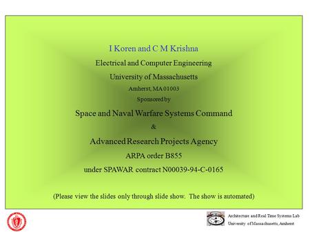 Architecture and Real Time Systems Lab University of Massachusetts, Amherst I Koren and C M Krishna Electrical and Computer Engineering University of Massachusetts.