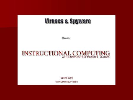 Spring 2008 www.umsl.edu/~iclabs. Definitions  Virus  A virus is a piece of computer code that attaches itself to a program or file so it can spread.