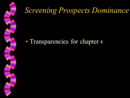 Screening Prospects Dominance Transparencies for chapter 4.