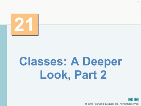  2006 Pearson Education, Inc. All rights reserved. 1 21 Classes: A Deeper Look, Part 2.