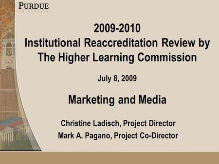 2009-2010 Institutional Reaccreditation Review by The Higher Learning Commission July 8, 2009 Marketing and Media Christine Ladisch, Project Director Mark.