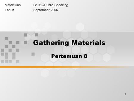 1 Matakuliah: G1062/Public Speaking Tahun: September 2006 Gathering Materials Pertemuan 8.