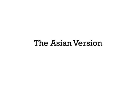 The Asian Version. Follows from the 4 tigers Taiwan, South Korea, Singapore, Hong Kong Other nations come later --- Malaysia, Indonesia ---- then a split.