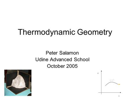 Thermodynamic Geometry Peter Salamon Udine Advanced School October 2005.