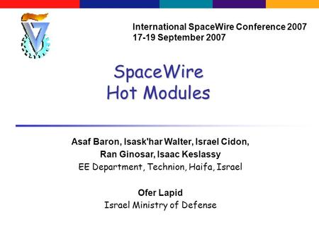 SpaceWire Hot Modules Asaf Baron, Isask'har Walter, Israel Cidon, Ran Ginosar, Isaac Keslassy EE Department, Technion, Haifa, Israel Ofer Lapid Israel.