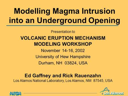 Modelling Magma Intrusion into an Underground Opening Presentation to VOLCANIC ERUPTION MECHANISM MODELING WORKSHOP November 14-16, 2002 University of.