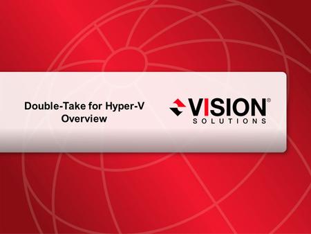 Leaders Have Vision™ visionsolutions.com 1 Double-Take for Hyper-V Overview.