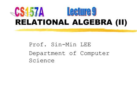 RELATIONAL ALGEBRA (II) Prof. Sin-Min LEE Department of Computer Science.