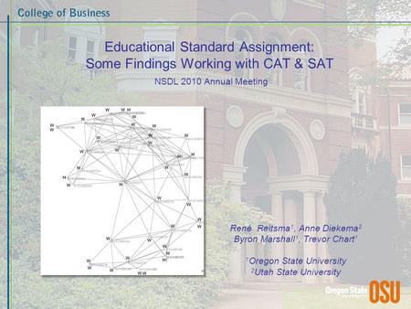 Educational Standard Assignment: Some Findings Working with CAT & SAT NSDL 2010 Annual Meeting René Reitsma 1, Anne Diekema 2 Byron Marshall 1, Trevor.