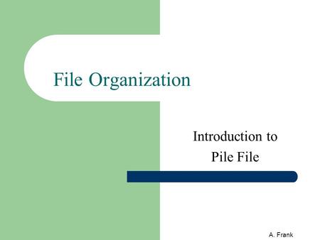 A. Frank File Organization Introduction to Pile File.