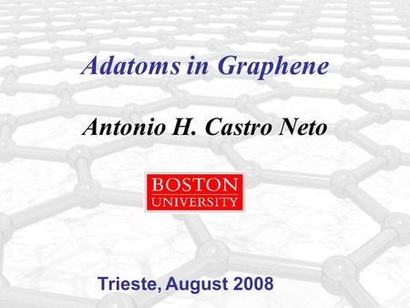 Adatoms in Graphene Antonio H. Castro Neto Trieste, August 2008.