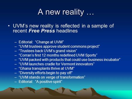 A new reality … UVM’s new reality is reflected in a sample of recent Free Press headlines –Editorial: “Change at UVM” –“UVM trustees approve student commons.