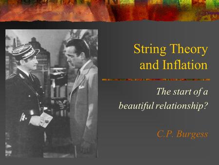 String Theory and Inflation The start of a beautiful relationship? C.P. Burgess.