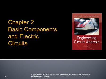 Copyright © 2013 The McGraw-Hill Companies, Inc. Permission required for reproduction or display. 1 Chapter 2 Basic Components and Electric Circuits.