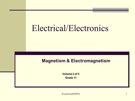 R.Lawrence(0310679)1 Electrical/Electronics Volume 2 of 5 Grade 11 Magnetism & Electromagnetism.