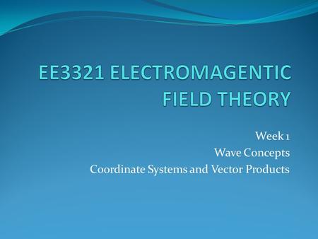 Week 1 Wave Concepts Coordinate Systems and Vector Products.