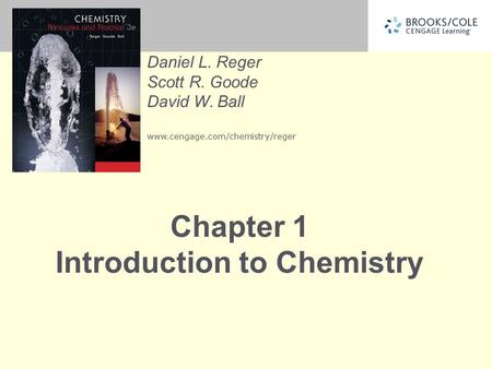 Daniel L. Reger Scott R. Goode David W. Ball www.cengage.com/chemistry/reger Chapter 1 Introduction to Chemistry.