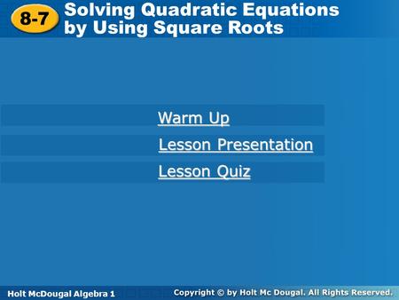 Holt McDougal Algebra 1 8-7 Solving Quadratic Equations by Using Square Roots 8-7 Solving Quadratic Equations by Using Square Roots Holt Algebra 1 Warm.