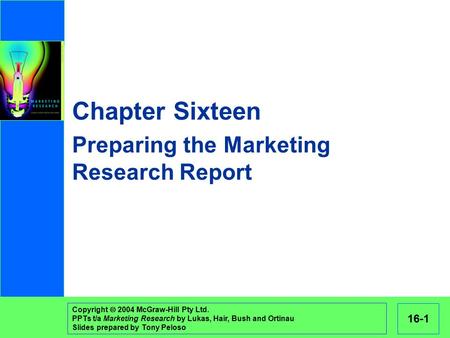 Copyright  2004 McGraw-Hill Pty Ltd. PPTs t/a Marketing Research by Lukas, Hair, Bush and Ortinau Slides prepared by Tony Peloso 16-1 Chapter Sixteen.