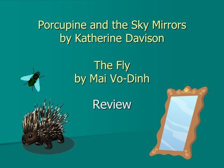 Porcupine and the Sky Mirrors by Katherine Davison The Fly by Mai Vo-Dinh Review.