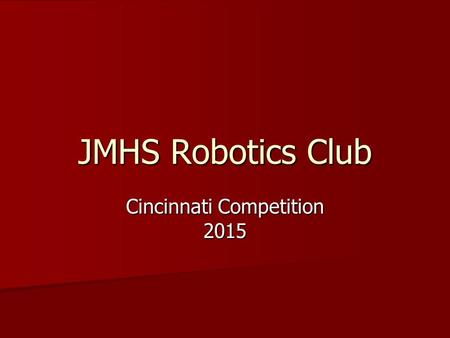 JMHS Robotics Club Cincinnati Competition 2015. Timeline Bus leaves 6:00 am on April 1 st (Wed) Bus leaves 6:00 am on April 1 st (Wed) –Arrive at JMHS.