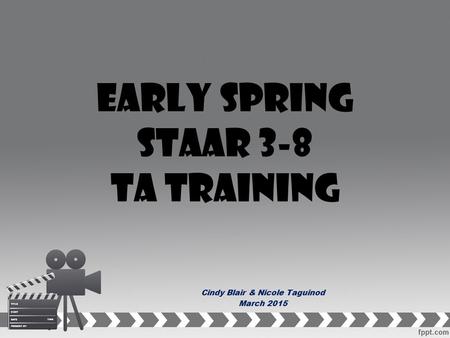 Early Spring STAAR 3-8 TA Training Cindy Blair & Nicole Taguinod March 2015.