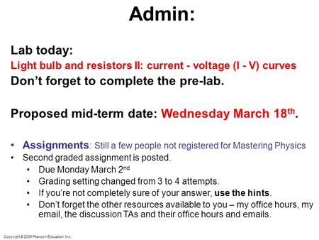 Copyright © 2009 Pearson Education, Inc. Admin: Lab today: Light bulb and resistors II: current - voltage (I - V) curves Don’t forget to complete the pre-lab.