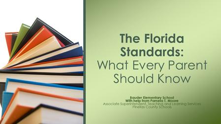 Bauder Elementary School With help from Pamela T. Moore Associate Superintendent, Teaching and Learning Services Pinellas County Schools The Florida Standards: