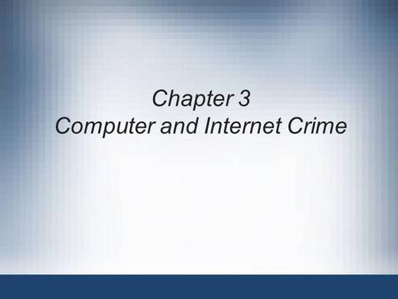 Chapter 3 Computer and Internet Crime