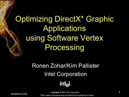 1 Copyright © 2001 Intel Corporation. * Other names and brands may be claimed as the property of others. Meltdown 2001 Optimizing DirectX* Graphic Applications.