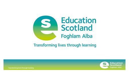 Transforming lives through learning. Curriculum for Excellence Primary School Leadership Conference Keynote presentation Graeme Logan September / October.