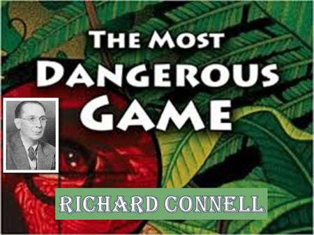 Famous for One Story By the time he dreamed up Rainsford’s epic battle of wills with General Zaroff, Richard Connell (1893–1949) was already a seasoned.