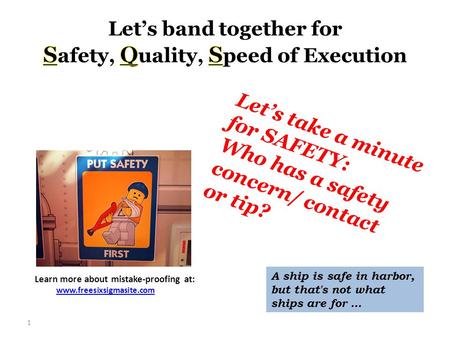 1 Let’s take a minute for SAFETY: Who has a safety concern/ contact or tip? A ship is safe in harbor, but that's not what ships are for … Learn more about.