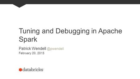 Tuning and Debugging in Apache Spark Patrick February 20, 2015.